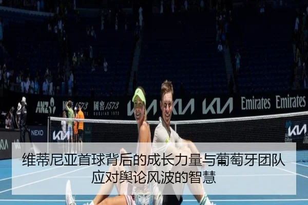 维蒂尼亚首球背后的成长力量与葡萄牙团队应对舆论风波的智慧（kaiyun）
