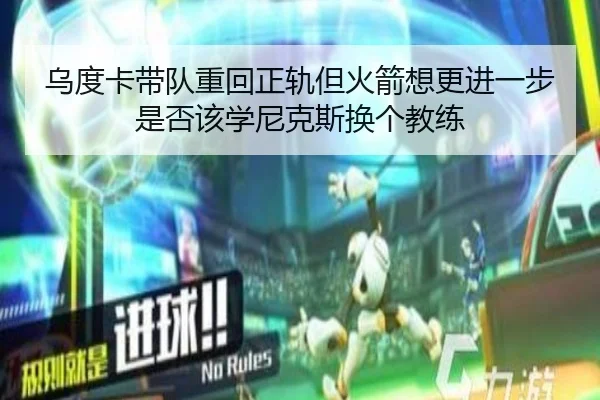 乌度卡带队重回正轨但火箭想更进一步是否该学尼克斯换个教练（kaiyun）